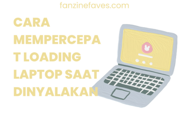 Cara Mempercepat Loading Laptop Saat Dinyalakan