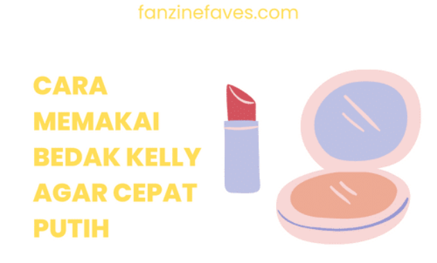 Cara memakai bedak kelly agar cepat putih