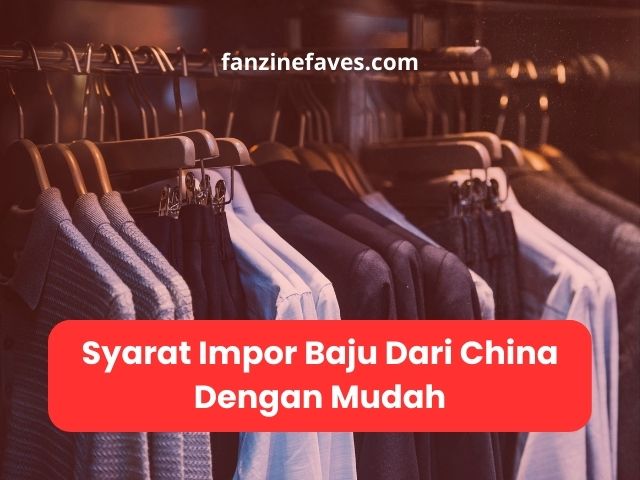 Syarat Impor Baju Dari China Dengan Mudah