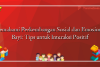 Memahami Perkembangan Sosial dan Emosional Bayi: Tips untuk Interaksi Positif