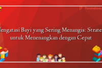 Mengatasi Bayi yang Sering Menangis: Strategi untuk Menenangkan dengan Cepat