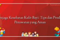 Menjaga Kesehatan Kulit Bayi: Tips dan Produk Perawatan yang Aman