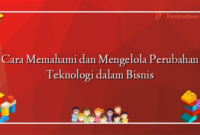 Cara Memahami dan Mengelola Perubahan Teknologi dalam Bisnis