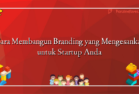 Cara Membangun Branding yang Mengesankan untuk Startup Anda