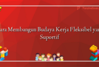 Cara Membangun Budaya Kerja Fleksibel yang Suportif