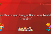 Cara Membangun Jaringan Bisnis yang Kuat dan Produktif