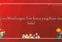 Cara Membangun Tim Kerja yang Kuat dan Solid