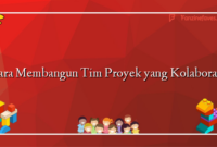 Cara Membangun Tim Proyek yang Kolaboratif