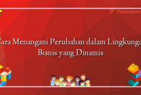 Cara Menangani Perubahan dalam Lingkungan Bisnis yang Dinamis