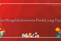 Cara Mengelola Inventaris Produk yang Tepat