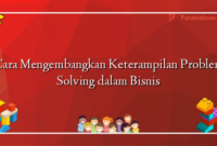 Cara Mengembangkan Keterampilan Problem Solving dalam Bisnis