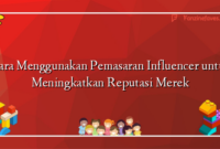 Cara Menggunakan Pemasaran Influencer untuk Meningkatkan Reputasi Merek