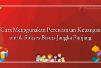 Cara Menggunakan Perencanaan Keuangan untuk Sukses Bisnis Jangka Panjang