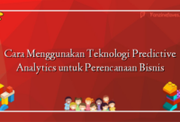 Cara Menggunakan Teknologi Predictive Analytics untuk Perencanaan Bisnis