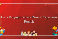 Cara Mengoptimalkan Proses Pengiriman Produk