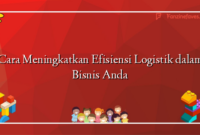 Cara Meningkatkan Efisiensi Logistik dalam Bisnis Anda