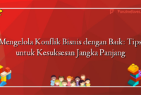 Mengelola Konflik Bisnis dengan Baik: Tips untuk Kesuksesan Jangka Panjang