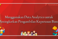 Menggunakan Data Analytics untuk Meningkatkan Pengambilan Keputusan Bisnis