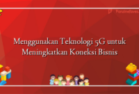 Menggunakan Teknologi 5G untuk Meningkatkan Koneksi Bisnis