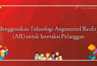 Menggunakan Teknologi Augmented Reality (AR) untuk Interaksi Pelanggan