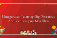 Menggunakan Teknologi Big Data untuk Analisis Bisnis yang Mendalam