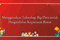 Menggunakan Teknologi Big Data untuk Pengambilan Keputusan Bisnis