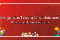 Menggunakan Teknologi Blockchain untuk Keamanan Transaksi Bisnis