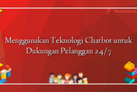 Menggunakan Teknologi Chatbot untuk Dukungan Pelanggan 24/7