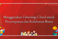 Menggunakan Teknologi Cloud untuk Penyimpanan dan Kolaborasi Bisnis