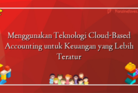 Menggunakan Teknologi Cloud-Based Accounting untuk Keuangan yang Lebih Teratur