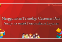 Menggunakan Teknologi Customer Data Analytics untuk Personalisasi Layanan