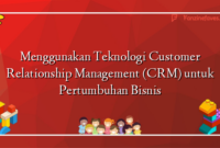 Menggunakan Teknologi Customer Relationship Management (CRM) untuk Pertumbuhan Bisnis