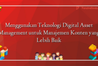 Menggunakan Teknologi Digital Asset Management untuk Manajemen Konten yang Lebih Baik