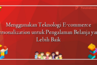 Menggunakan Teknologi E-commerce Personalization untuk Pengalaman Belanja yang Lebih Baik