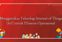 Menggunakan Teknologi Internet of Things (IoT) untuk Efisiensi Operasional