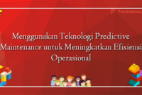 Menggunakan Teknologi Predictive Maintenance untuk Meningkatkan Efisiensi Operasional