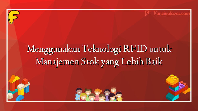 Menggunakan Teknologi RFID untuk Manajemen Stok yang Lebih Baik