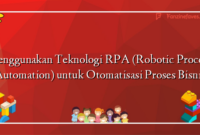 Menggunakan Teknologi RPA (Robotic Process Automation) untuk Otomatisasi Proses Bisnis