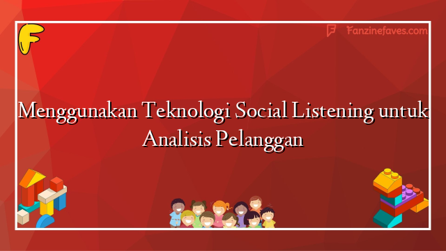 Menggunakan Teknologi Social Listening untuk Analisis Pelanggan