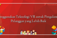 Menggunakan Teknologi VR untuk Pengalaman Pelanggan yang Lebih Baik