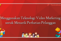 Menggunakan Teknologi Video Marketing untuk Menarik Perhatian Pelanggan