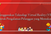 Menggunakan Teknologi Virtual Reality (VR) untuk Pengalaman Pelanggan yang Memukau