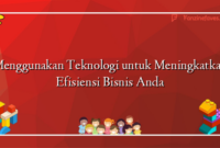 Menggunakan Teknologi untuk Meningkatkan Efisiensi Bisnis Anda