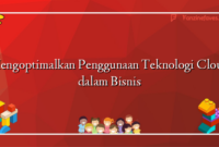 Mengoptimalkan Penggunaan Teknologi Cloud dalam Bisnis