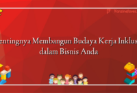 Pentingnya Membangun Budaya Kerja Inklusif dalam Bisnis Anda