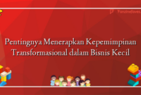 Pentingnya Menerapkan Kepemimpinan Transformasional dalam Bisnis Kecil