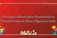 Pentingnya Menerapkan Kepemimpinan Transformasional dalam Organisasi Anda