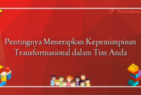 Pentingnya Menerapkan Kepemimpinan Transformasional dalam Tim Anda