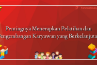 Pentingnya Menerapkan Pelatihan dan Pengembangan Karyawan yang Berkelanjutan